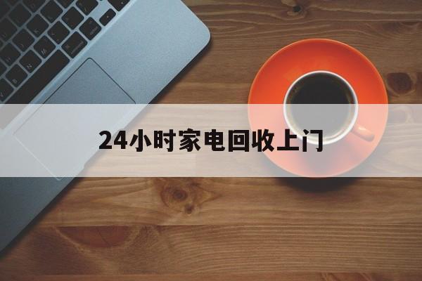 那曲最新24小时家电回收上门方法分析(最方便真实的那曲24小时家电回收上门电话方法)